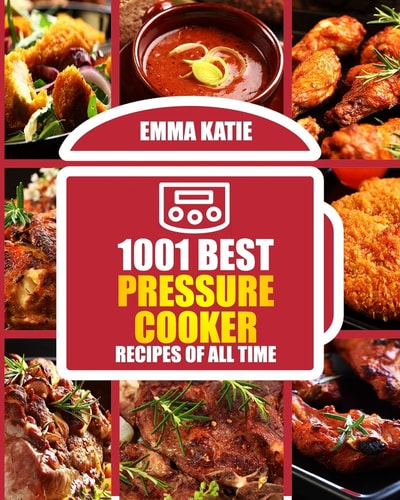 1001 Best Pressure Cooker Recipes of All Time (Fast and Slow, Slow Cooking, Meals, Chicken, Crock Pot, Instant Pot, Electric Pressure Cooker, Vegan, Paleo, Breakfast, Lunch, Dinner, Healthy Recipes)