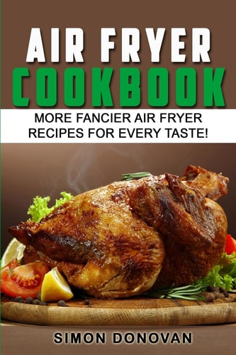 Air Fryer Cookbook More Fancier Air Fryer Recipes For Every Taste!