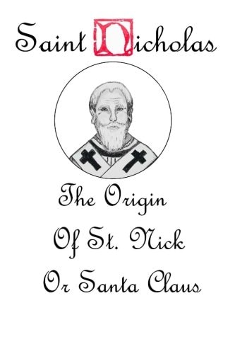 Saint Nicholas The Origin Story of St. Nick Or Santa Claus