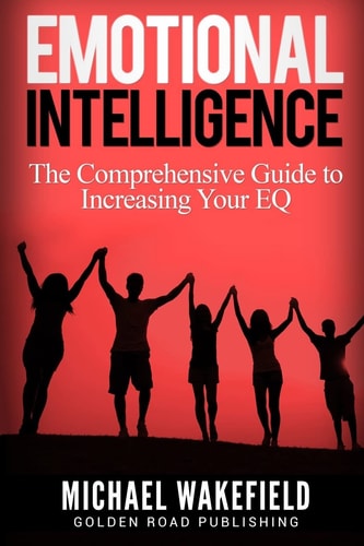 Emotional Intelligence The Comprehensive Guide to Increasing Your EQ