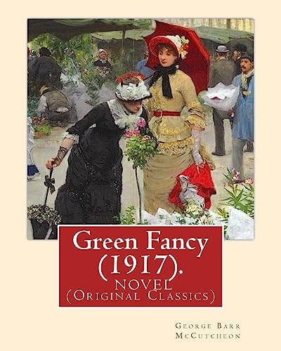 Green Fancy (1917). By George Barr McCutcheon, and By: C. Allan Gilbert(September 3, 1873 - April 20, 1929): A NOVEL (Original Classics)