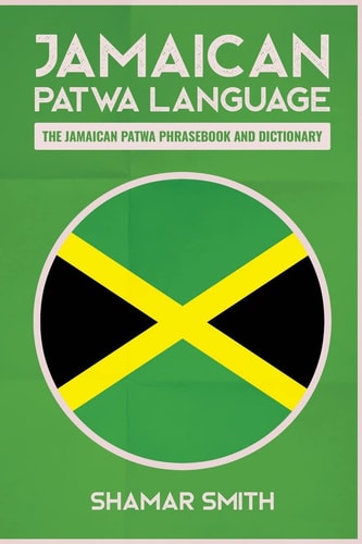 Jamaican Patwa Language The Jamaican Patwa Phrasebook and Dictionary