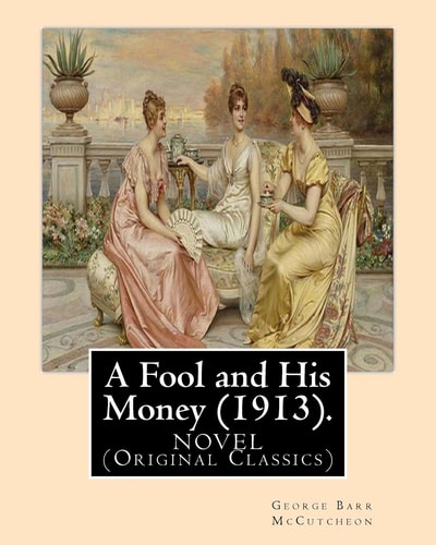 A Fool and His Money (1913). By George Barr McCutcheon, Illustrated By: A. I. Keller: Arthur Ignatius Keller (1866 - 1924). A NOVEL (Original Classics)