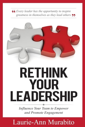 Rethink Your Leadership How to Influence Your Team to Empower and Promote Engagement