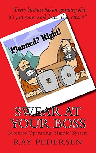 SWEAR at Your BOSS Every Business Has an Operating Plan, Just Some Work Better Than Others