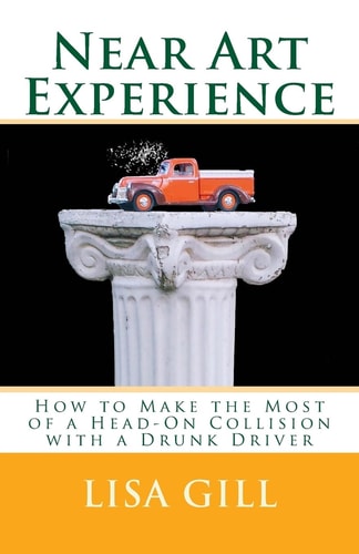 Near Art Experience How to Make the Most of a Head-On Collision with a Drunk Driver