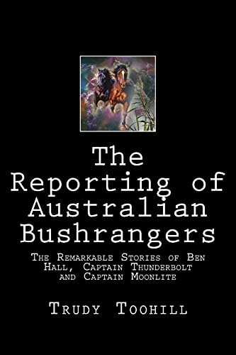 The Reporting of Australian Bushrangers Book 1, 2 and 3 of the Australian Bushrangers in Print Series