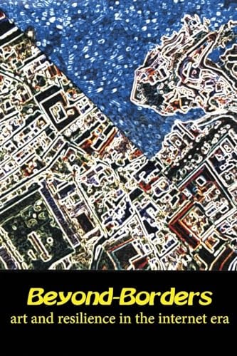Beyond-Borders Art and Resilience in the Internet Era