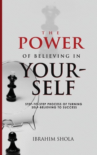 The Power of Believing In Yourself Step-To-Step Process Of Turning Self-Believe To Success