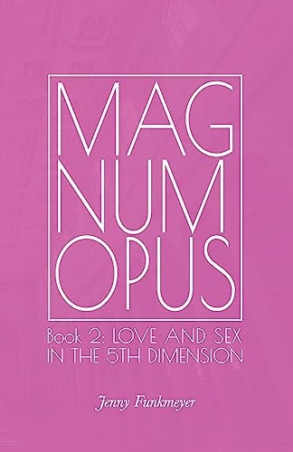 Magnum Opus Book 2: Love and Sex in the 5th Dimension