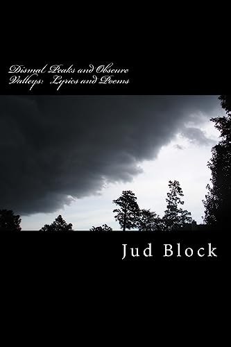 Dismal Peaks and Obscure Valleys The Lyrics and Poems of Jud Block