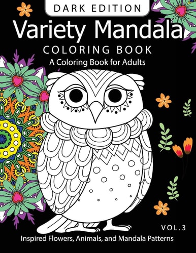 Variety Mandala Book Coloring Dark Edition Vol. 3 A Coloring Book for Adults : Inspired Flowers, Animals and Mandala Pattern