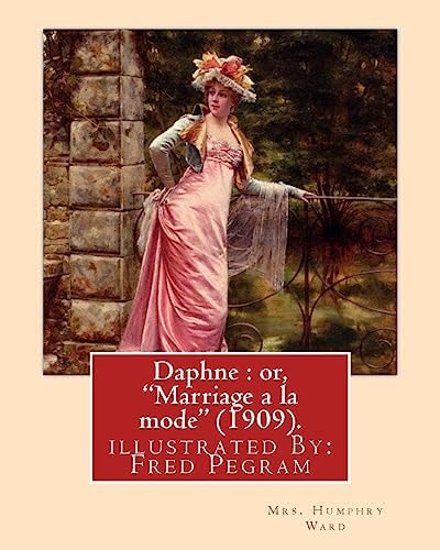 Daphne : Or, Marriage a la Mode (1909). By: Mrs. Humphry Ward, Illustrated By: Fred Pegram Fred Pegram Or Frederick Pegram (19 December 1870 Somers Town, London - 23 August 1937), Was a Prolific English Illustrator and Cartoonist