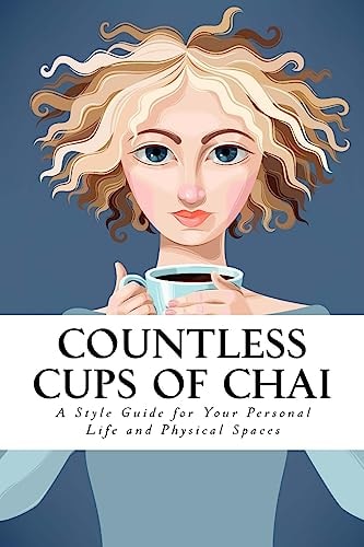 Countless Cups of Chai A Style Guide For Your Personal Life and Your Physical Spaces