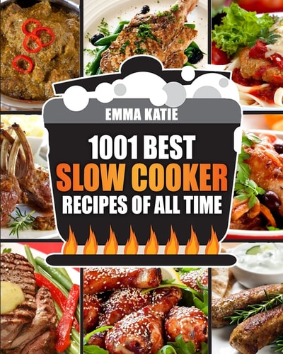 Slow Cooker Cookbook 1001 Best Slow Cooker Recipes of All Time (Fast and Slow Cookbook, Slow Cooking, Crock Pot, Instant Pot, Electric Pressure Cooker, Vegan, Paleo, Dinner, Breakfast, Healthy Meals)