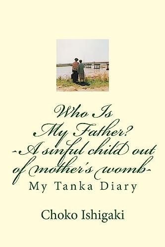 Who Is My Father -- a Sinful Child Out of Mother's Womb My Tanka Diary
