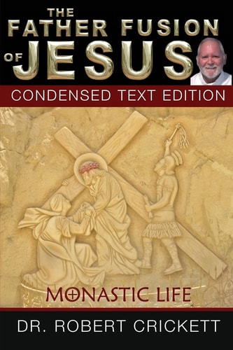 The Father Fusion Of Jesus_Monastic Life_Condensed Text Edition