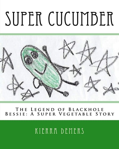 Super Cucumber The Legend of Blackhole Bessie: a Super Vegetable Story