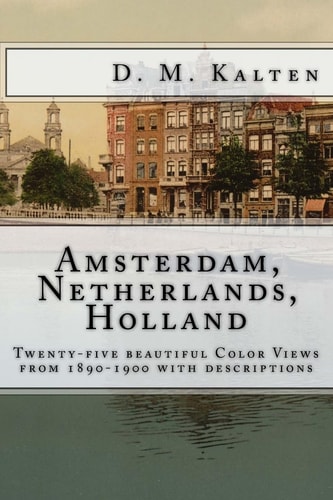 The City of Amsterdam, Netherlands, Holland Twenty-Five Beautiful Color Views from 1890-1900 with Descriptions