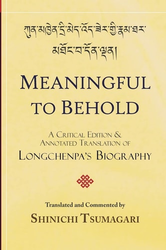 Meaningful to Behold A Critical Edition and Annotated Translation of Longchenpa's Biography