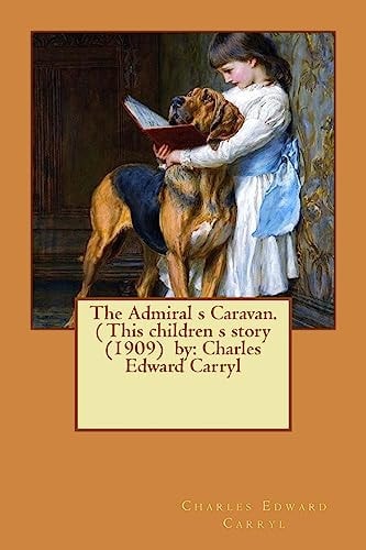 The Admiral S Caravan. ( This Children S Story (1909) by Charles Edward Carryl