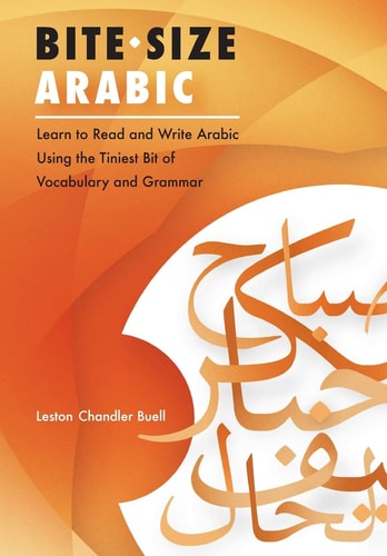 Bite-Size Arabic Learn to Read and Write Arabic Using the Tiniest Bit of Vocabulary and Grammar