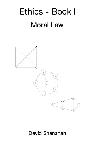 Ethics - Book I - Moral Law A Development and Explanation of a Universal Moral System