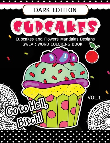 Cupcakes Coloring Book Dark Edition Vol. 1 Swear Words, Flower and Cupcake for Adults Coloring Books (Black Pages)