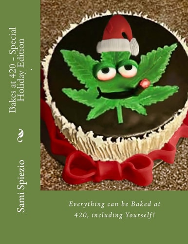 Bakes at 420 - Special Holiday Edition Everything Can Be Baked at 420, Including Yourself!
