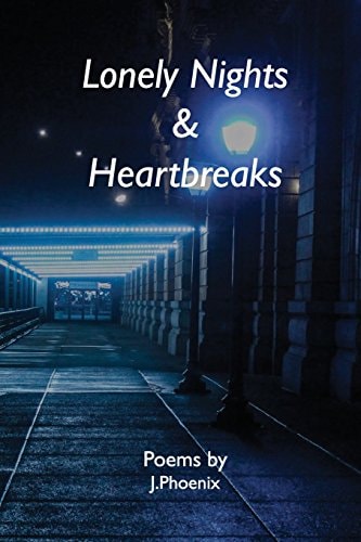 Lonely Nights and Heartbreaks Poems by J. Phoenix