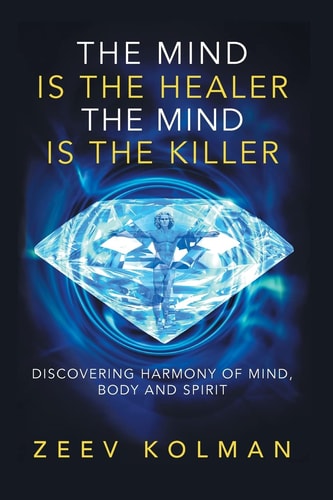 The Mind Is The Healer The Mind Is The Killer Discovering Harmony Of Mind, Body and Spirit