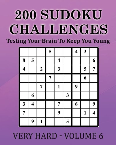 200 Sudoku Challenges - Very Hard - Volume 6 Testing Your Brain To Keep You Young