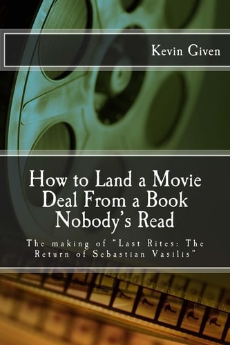 How to Land a Movie Deal From a Book Nobody's Read The Making of "Last Rites: The Return of Sebastian Vasilis"