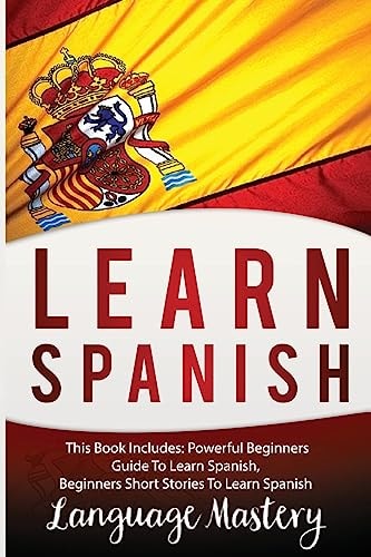 Learn Spanish This Book Includes: Powerful Beginners Guide To Learn Spanish, Beginners Short Stories To Learn Spanish