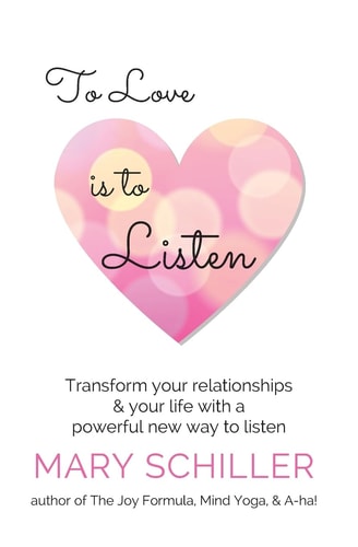 To Love Is To Listen: Transform Your Relationships & Your Life With A Powerful New Way To Listen