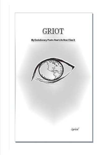 Griot My Evolutionary Poetic Real Life How I See It