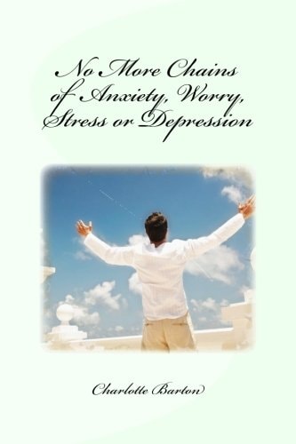 No More Chains of Anxiety, Worry, Stress Or Depression