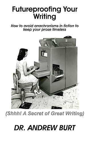 Futureproofing Your Writing How to Avoid Anachronisms in Fiction to Keep Your Prose Timeless.