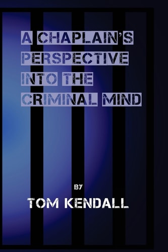 A Chaplain's Perspective Into the Criminal Mind Understanding and Working with the Criminal and Addictive Personality