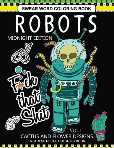 Robots Swear Word Coloring Book Midnight Edition Vol. 1 CACTUS and Flowers Designs a Stress Relief Adult Coloring Book