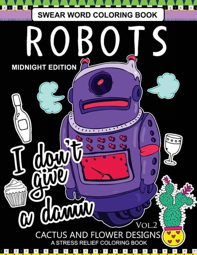 Robots Swear Word Coloring Book Midnight Edition Vol. 2 CACTUS and Flowers Designs a Stress Relief Adult Coloring Book