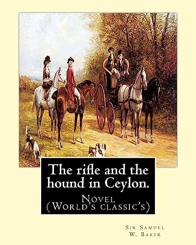 The Rifle and the Hound in Ceylon. By: Sir Samuel W. (White) Baker In This Deeply Touching Tear-Jerker, Michelle Cole Tells the Unforgettable, Moving Story, of Avibrant, Courageous Young Girl, Who Helps Change Another Young Girl's Life, Forever