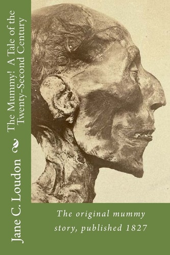 The Mummy! a Tale of the Twenty-Second Century The First Mummy Story, Published 1827