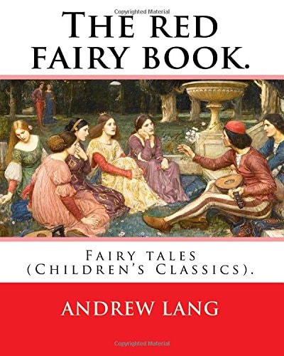 The Red Fairy Book. By: Andrew Lang, Illustrations By: H. J. Ford (1860-1941), and By: Lancelot Speed (1860-1931) (Children's Classics). Andrew Lang's Fairy Books Are a Series of Twenty-Five Collections of True and Fictional Stories for Children, Publishe