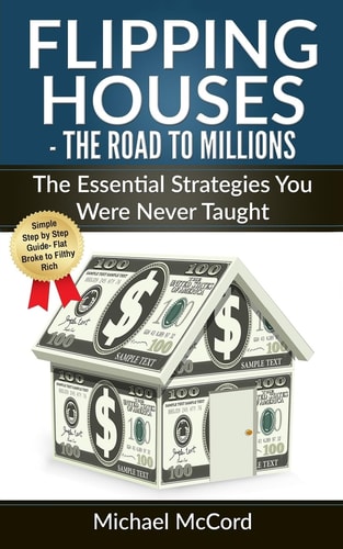 Flipping Houses The Road to Millions: The Essential Strategies You Were Never Taught
