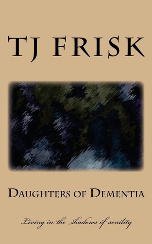 Daughters of Dementia Living in the Shadows of Senility