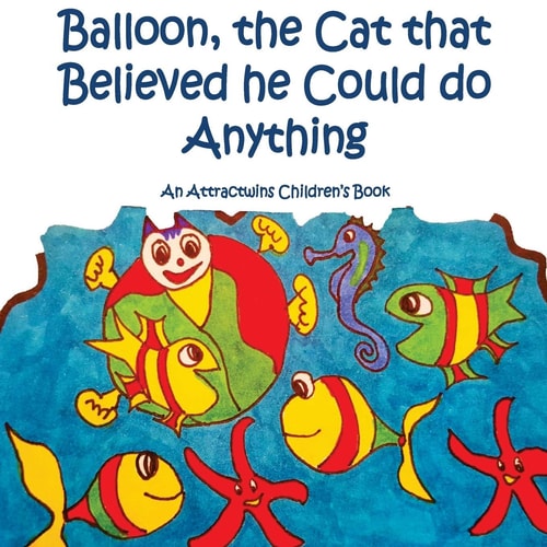 Balloon, the Cat That Believed He Could Do Anything -A Law of Attraction Kids Book An Attractwins Children's Book