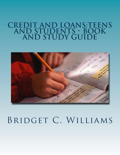 Credit and Loans:Teens and Students - Book and Study Guide Knowing about It Before You Apply