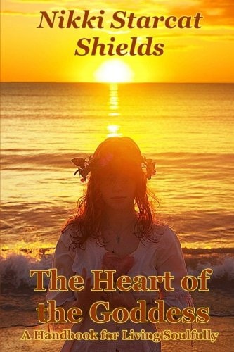 The Heart of the Goddess A Handbook for Living Soulfully