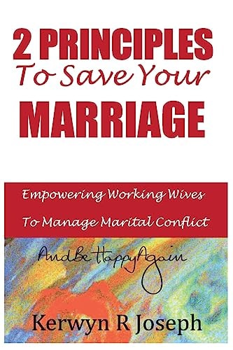 2 Principles To Save Your Marriage Empowering Working Wives To Manage Marital Conflict And Be Happy Again